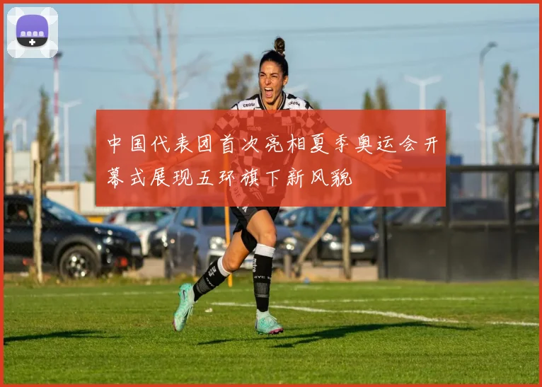 中国代表团首次亮相夏季奥运会开幕式展现五环旗下新风貌